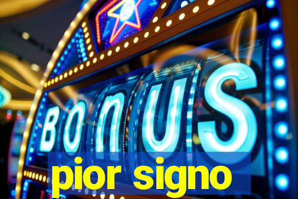 pior signo